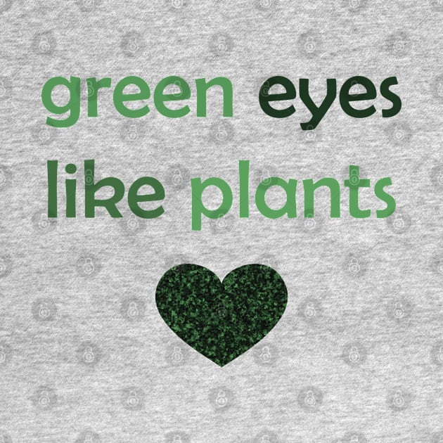 Green Eyes Like Plants - Green Text for Green Lovers / Plants Lovers by Tilila